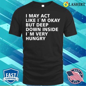 Funny Sayings Shirt Funny Sayings I May Act Like Im Okay Shirt 1