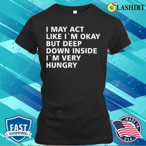 Funny Sayings Shirt, Funny Sayings I May Act Like Im Okay Shirt 1 Funny Sayings Shirt Funny Sayings I May Act Like Im Okay Shirt 2