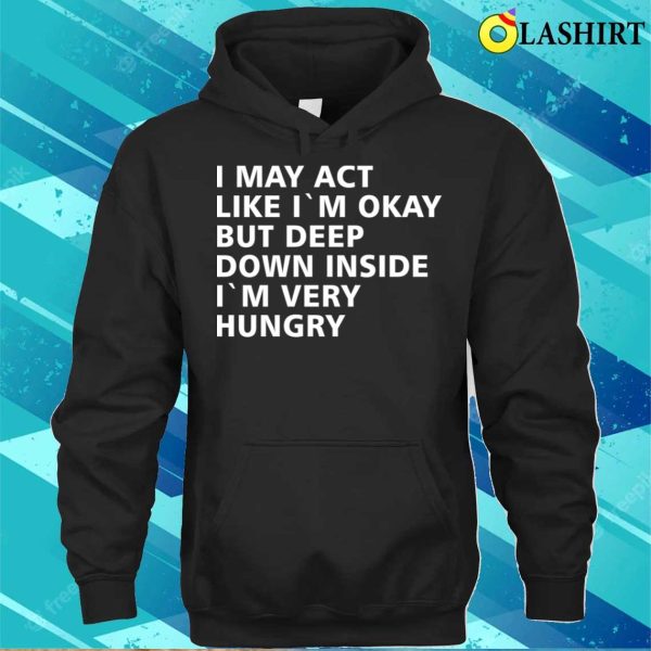 Funny Sayings Shirt, Funny Sayings I May Act Like Im Okay Shirt