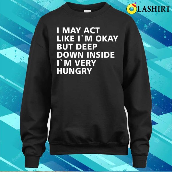 Funny Sayings Shirt, Funny Sayings I May Act Like Im Okay Shirt