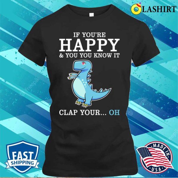 Funny Sayings T-shirt, Funny Sayings If Youre Happy And You Know It Clap Your Cool T-shirt