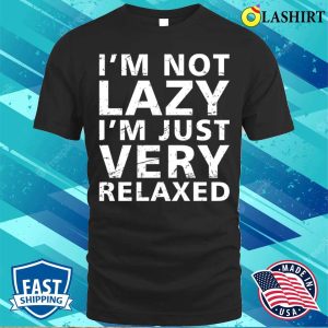 Funny Sayings T shirt Funny Sayings Im Not Lazy Im Just Very Relaxed Vintage T shirt 1