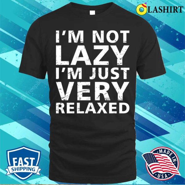 Funny Sayings T-shirt, Funny Sayings Im Not Lazy Im Just Very Relaxed Vintage T-shirt