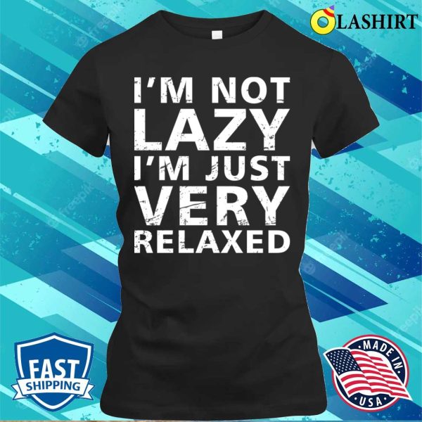 Funny Sayings T-shirt, Funny Sayings Im Not Lazy Im Just Very Relaxed Vintage T-shirt