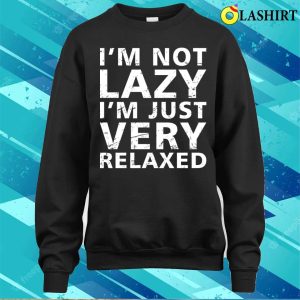 Funny Sayings T shirt Funny Sayings Im Not Lazy Im Just Very Relaxed Vintage T shirt 4