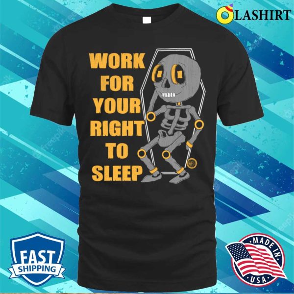 Funny Skeleton T-shirt, Work For Your Right To Sleep T-shirt