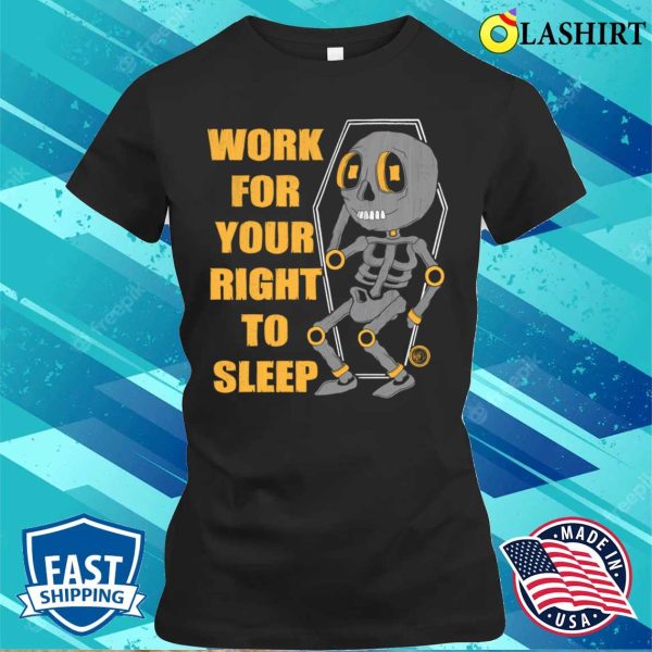 Funny Skeleton T-shirt, Work For Your Right To Sleep T-shirt