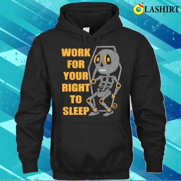 Funny Skeleton T-shirt, Work For Your Right To Sleep T-shirt