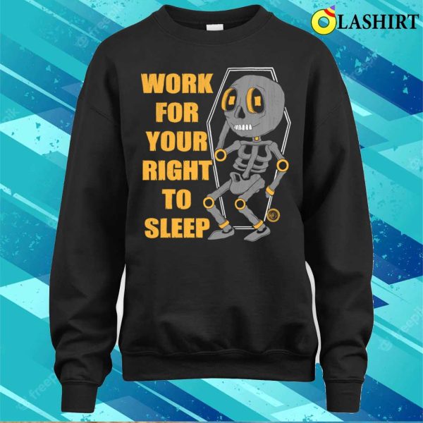 Funny Skeleton T-shirt, Work For Your Right To Sleep T-shirt