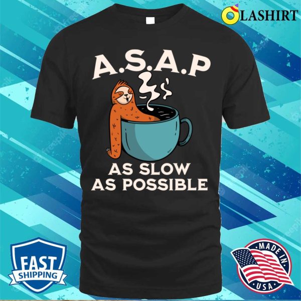 Funny Sloth Gift T-shirt, Asap As Slow As Possible T-shirt