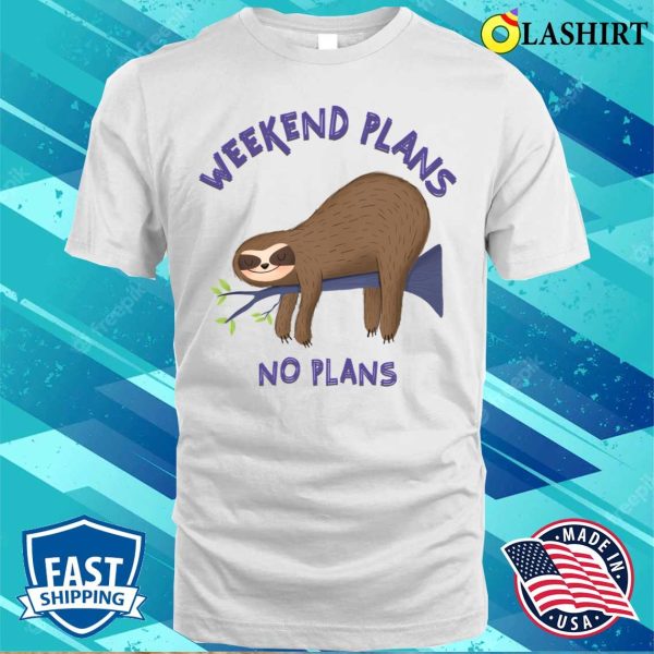 Funny Sloth T-shirt, Funny Sloth Mode Quote Weekend Plans No Plans Slogan T-shirt