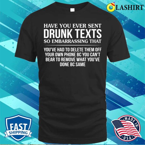 Funny T-shirt, Have You Ever Sent Drunk Texts So Embarrassing T-shirt