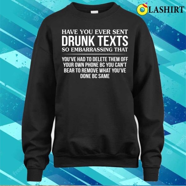 Funny T-shirt, Have You Ever Sent Drunk Texts So Embarrassing T-shirt