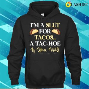 Funny T shirt Im A Slt For Tacos A Tachoe T shirt 3