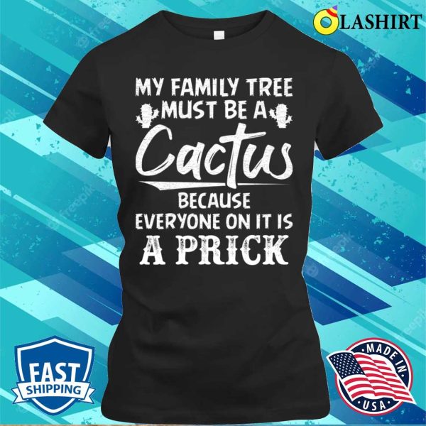 Funny T-shirt, My Family Tree Must Be A Cactus T-shirt