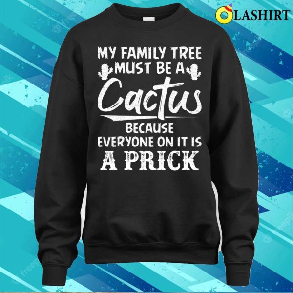 Funny T-shirt, My Family Tree Must Be A Cactus T-shirt