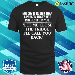 Funny T shirt Nobody Is Busier Than A Person Thats Not Interested In You T shirt 1