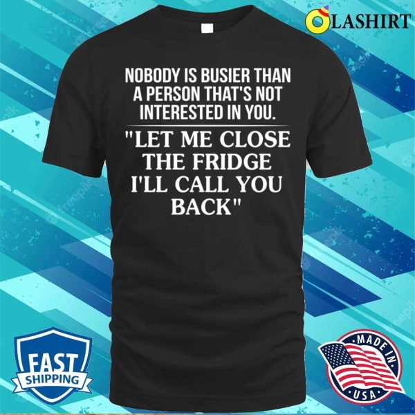 Funny T-shirt, Nobody Is Busier Than A Person That’s Not Interested In You T-shirt