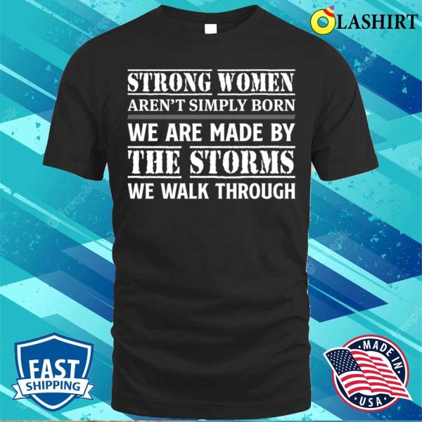 Funny T-shirt, Strong Women Aren’t Simply Born We Are Made T-shirt