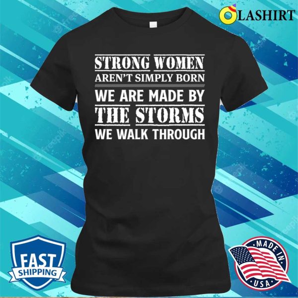 Funny T-shirt, Strong Women Aren’t Simply Born We Are Made T-shirt