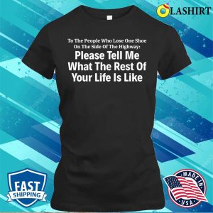 Funny T-shirt, To The People Who Lose One Shoe On The Side Of The Highway T-shirt 1 Funny T shirt To The People Who Lose One Shoe On The Side Of The Highway T shirt 2