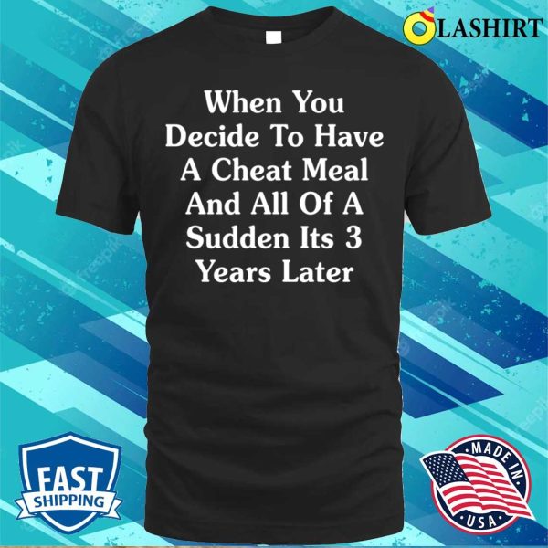 Funny T-shirt, When You Decide To Have A Cheat Meal T-shirt