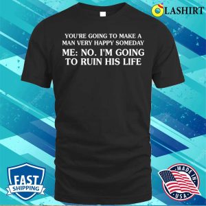 Funny T shirt Youre Going To Make A Man Very Happy Someday T shirt 1