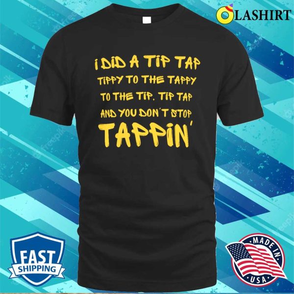 Funny Tap Crewneck Shirt, I Did A Tip Tap Tippy To The Tappy Shirt