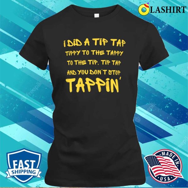 Funny Tap Crewneck Shirt, I Did A Tip Tap Tippy To The Tappy Shirt