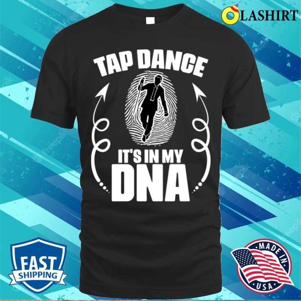 Funny Tap Dance Its In My Dna For A Tap Dancing Tap Dancer T-shirt