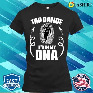 Funny Tap Dance Its In My Dna For A Tap Dancing Tap Dancer T-shirt 1 Funny Tap Dance Its In My Dna For A Tap Dancing Tap Dancer T shirt 2