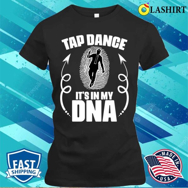 Funny Tap Dance Its In My Dna For A Tap Dancing Tap Dancer T-shirt