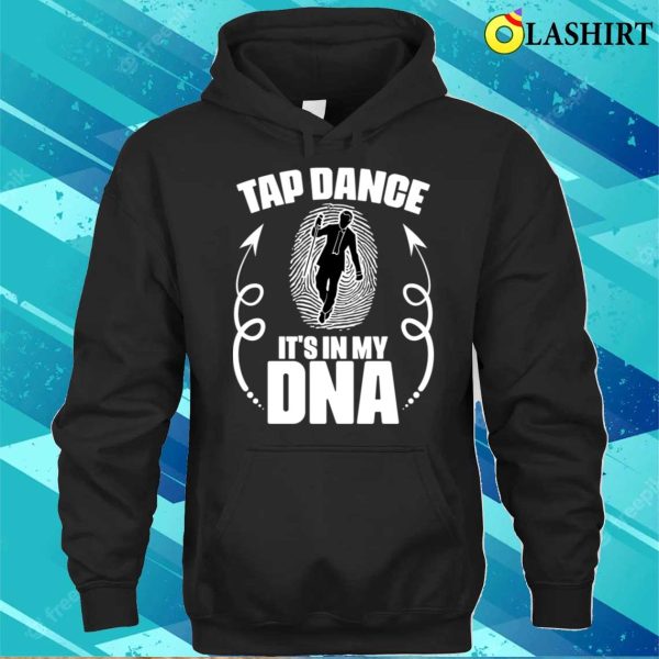 Funny Tap Dance Its In My Dna For A Tap Dancing Tap Dancer T-shirt