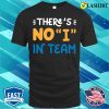 Funny Team With No I T-shirt, Thers No I In Team T-shirt