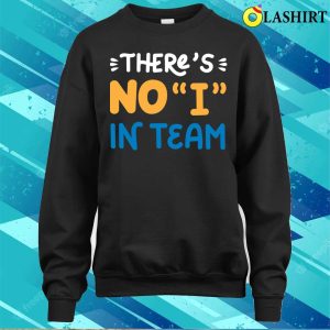 Funny Team With No I T shirt Thers No I In Team T shirt 4