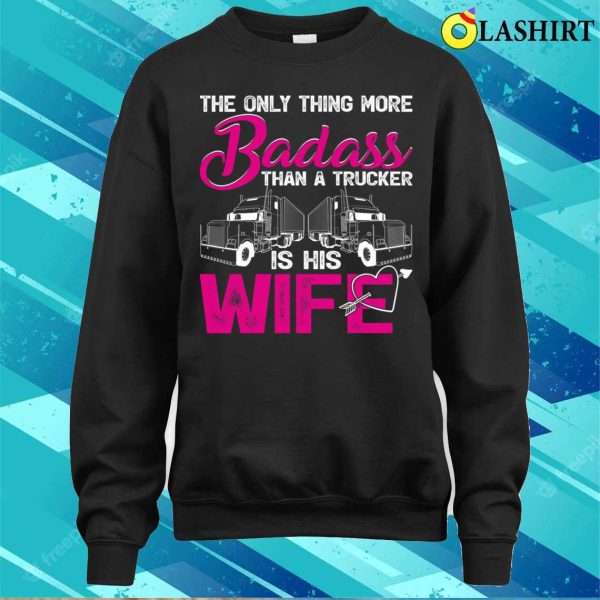 Funny The Only Thing More Badass Than A Trucker Is His Wife T-shirt