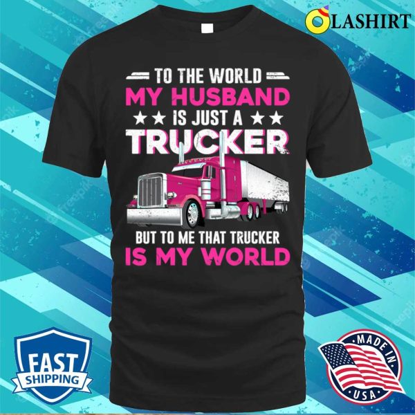 Funny Trucker’s Wife Trucker Is The World Truck Driver T-shirt