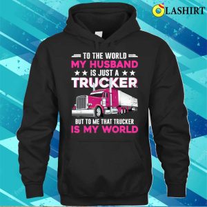 Funny Truckers Wife Trucker Is The World Truck Driver T shirt 3