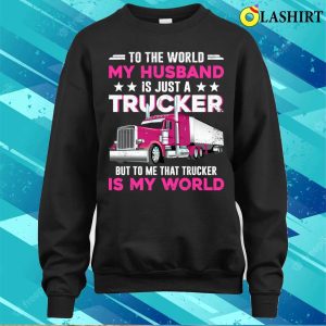 Funny Truckers Wife Trucker Is The World Truck Driver T shirt 4