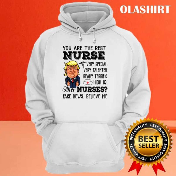 Funny Trump Meme You Are The Best Nurse T-shirt