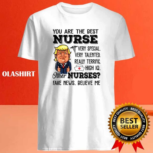 Funny Trump Meme You Are The Best Nurse T-shirt