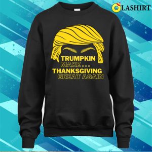 Funny Trumpkin Make Thanksgiving Great Again T-shirt 3 Funny Trumpkin Make Thanksgiving Great Again T shirt 4
