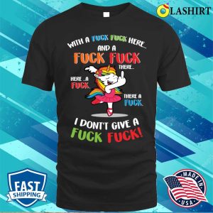 Funny Unicorn With A Fuck Fuck Here And A Fuck Fuck There T shirt 1