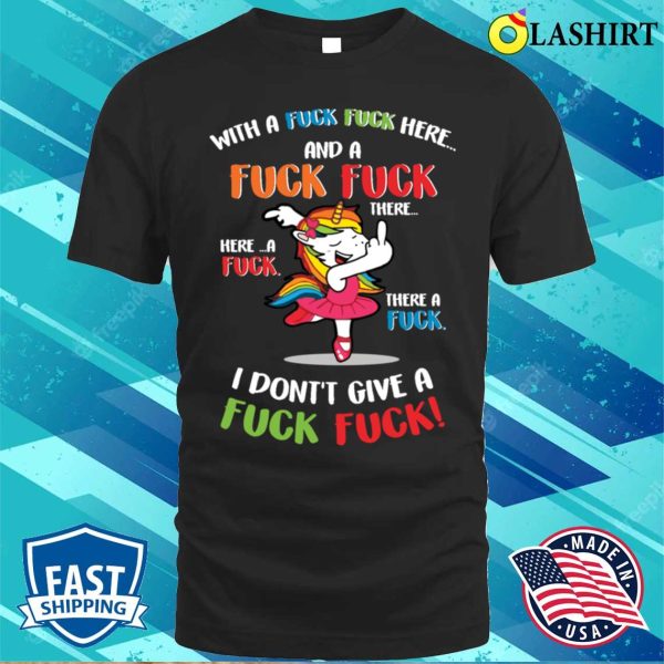 Funny Unicorn With A Fuck Fuck Here And A Fuck Fuck There T-shirt