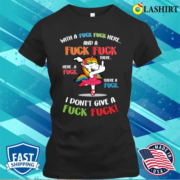 Funny Unicorn With A Fuck Fuck Here And A Fuck Fuck There T-shirt