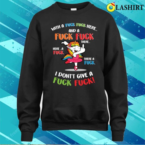 Funny Unicorn With A Fuck Fuck Here And A Fuck Fuck There T-shirt