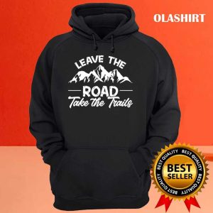 Funny Vintage Hiking Gift Leave The Road Take The Trails Gift Funny Hiker Funny T-shirt 2 Funny Vintage Hiking Gift Leave The Road Take The Trails Gift Funny Hiker Funny T shirt 3