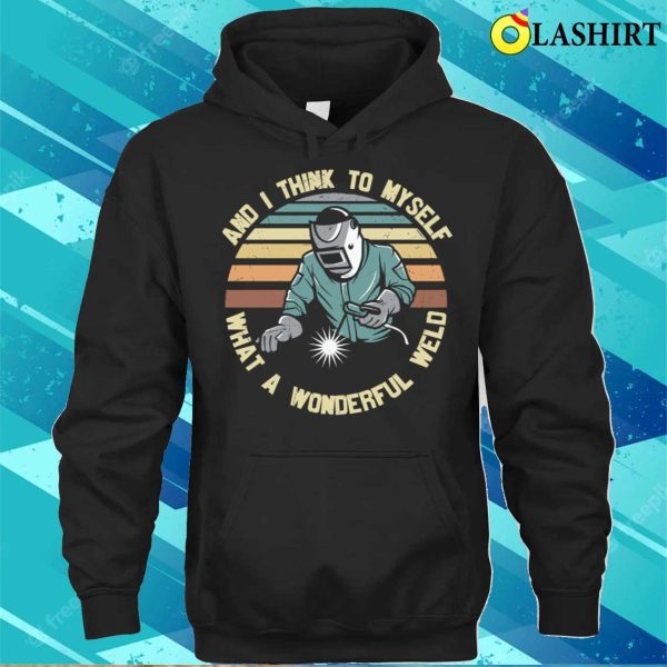 Funny What A Wonderful Weld Metal Worker And Welder Funny Welding Shirt