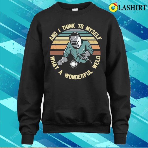 Funny What A Wonderful Weld Metal Worker And Welder Funny Welding Shirt