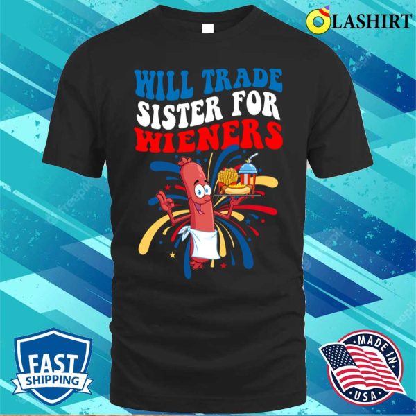 Funny Will Trade Sister For Wieners Independence Day Saying T-shirt